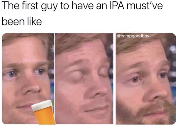 Grab yourself an IPA (meme), it's on the house