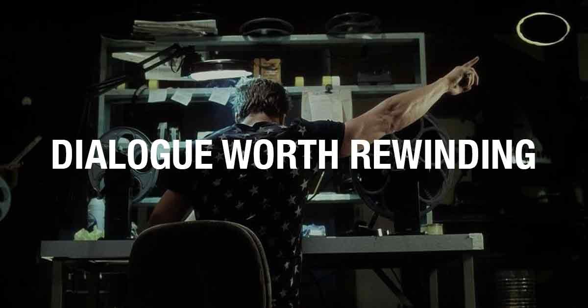 Dialogue Worth Rewinding