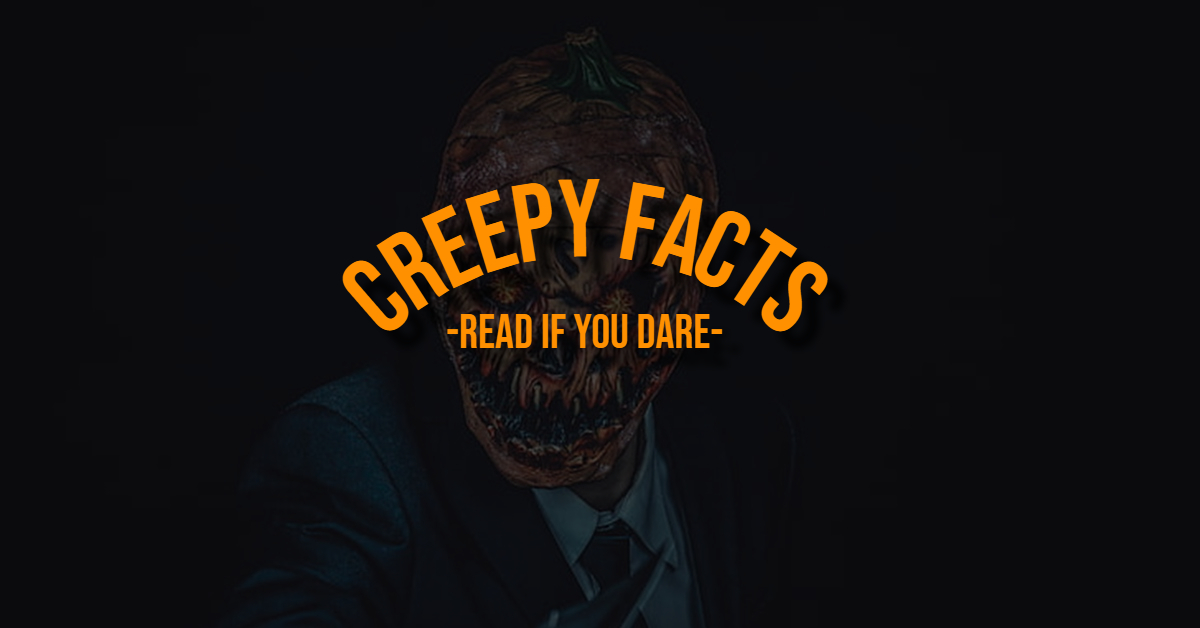 Creepy Facts That’ll Chill You to the Bone