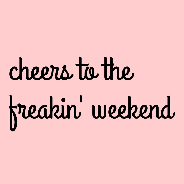 CHEERS to the Weekend!
