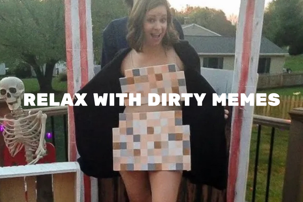 Relax and Take A Load Off with This Dirty Batch Of Memes