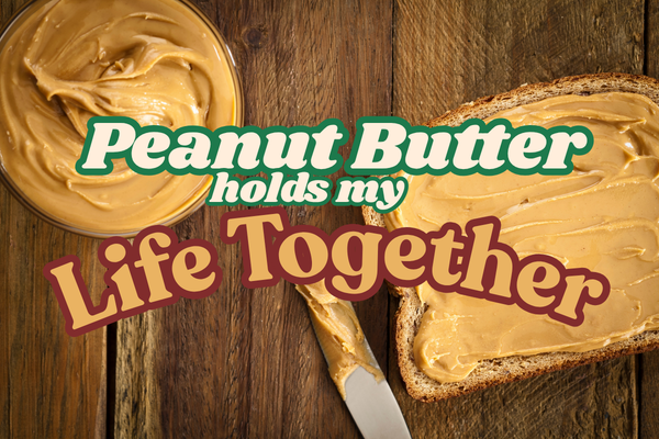 Nobody Understands You Like Peanut Butter Does